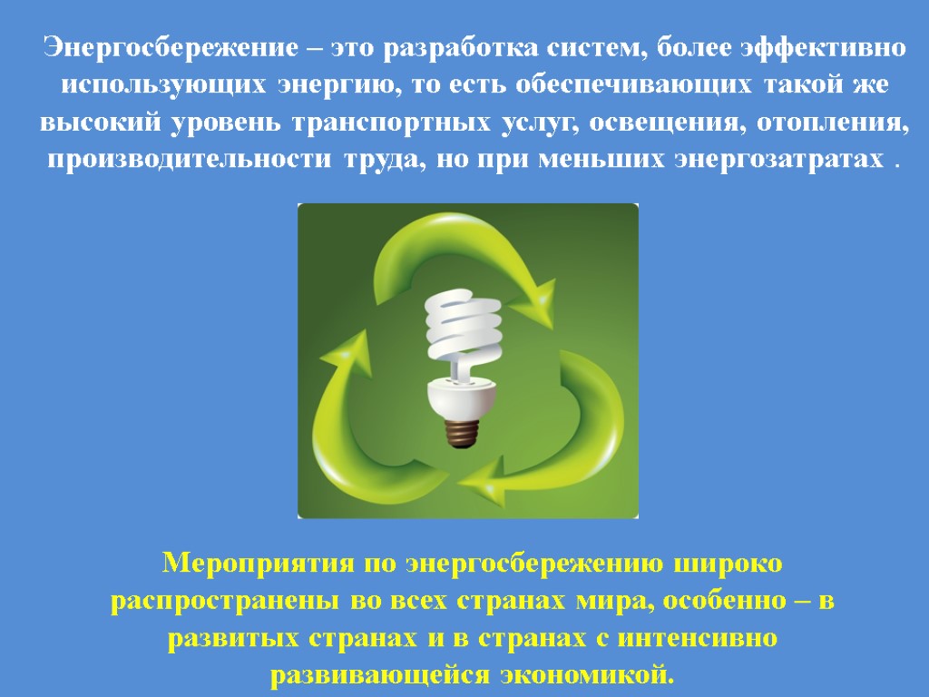 Энергосбережение – это разработка систем, более эффективно использующих энергию, то есть обеспечивающих такой же